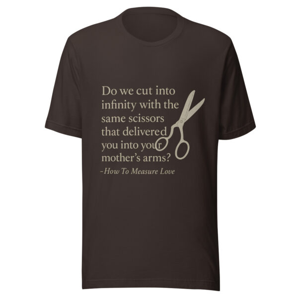 Unisex t-shirt - "Do we cut into infinity with the same scissors that delivered you into your mother’s arms?" - Image 2