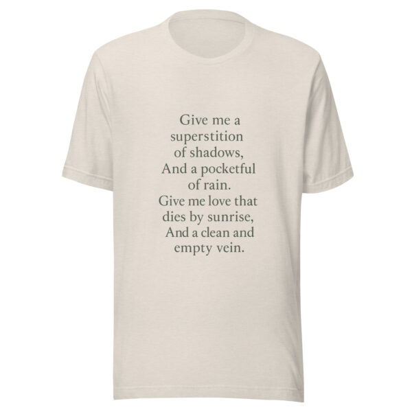 Unisex t-shirt - "Give me a superstition of shadows, And a pocketful of rain. Give me love that dies by sunrise, And a clean and empty vein."