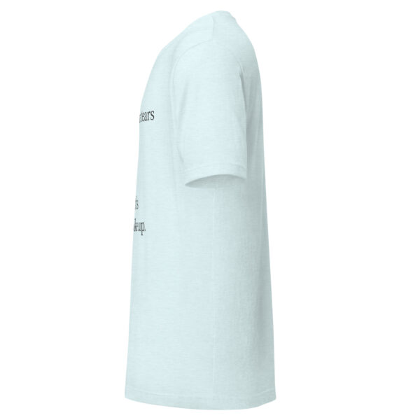 Unisex t-shirt - "...there were tears in my eyes and love in yours again. That’s when I woke up." - Image 11