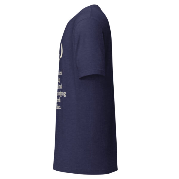 Unisex t-shirt - "O, my love,  my tragic love, you formed the shape of hope on the edge of a dead star night waiting where the wind  made music for a road-tripping moon painted with laughter and kisses." - Image 12