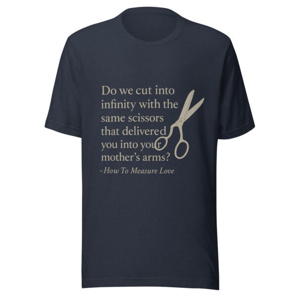 Unisex t-shirt - "Do we cut into infinity with the same scissors that delivered you into your mother’s arms?" - Image 3