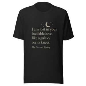Unisex t-shirt - "I am lost in your ineffable love, like a galaxy on its knees."