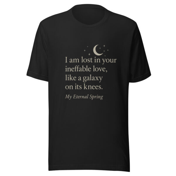 Unisex t-shirt - "I am lost in your ineffable love, like a galaxy on its knees."