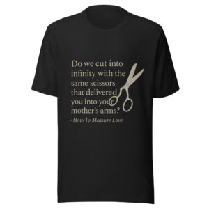 Unisex t-shirt - "Do we cut into infinity with the same scissors that delivered you into your mother’s arms?"